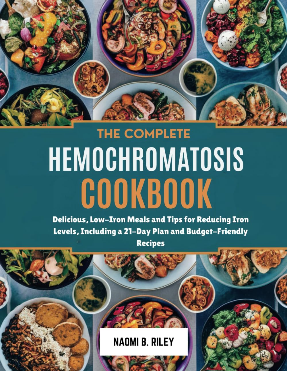 THE COMPLETE HEMOCHROMATOSIS COOKBOOK: Delicious, Low-Iron Meals and Tips for Reducing Iron Levels, Including a 21-Day Plan and Budget-Friendly Recipes