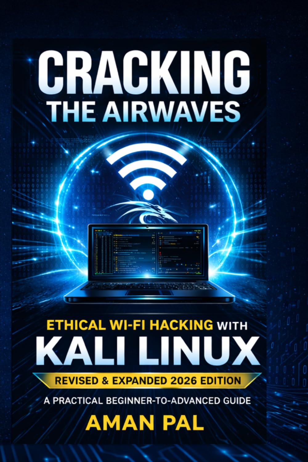 Cracking the Airwaves: Ethical Wi-Fi Hacking with Kali Linux: Revised & Expanded 2026 Edition (Kali Linux Ethical Hacking Mastery Series)