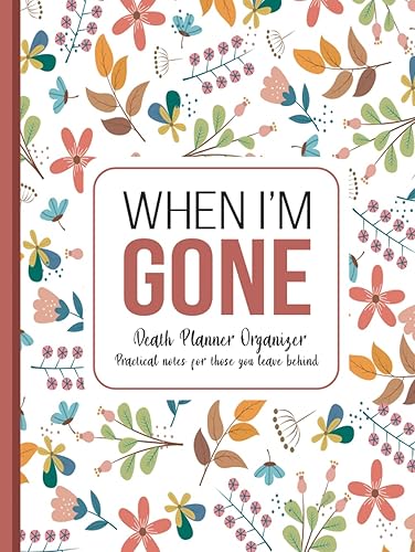 When I'm Gone: Death Planner Organizer, Practical notes for those you leave behind - Hardcover, Matte Finish 8.5 x 11 in (21.59 x 27.94 cm)