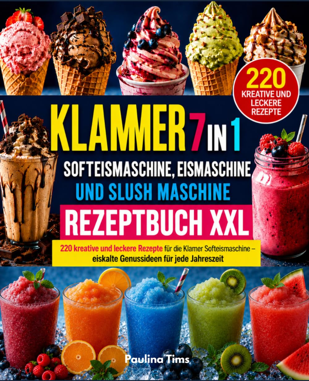 KLAMER 7 in 1 Softeismaschine, Eismaschine & Slush Maschine Rezeptbuch XXL: 220 kreative und leckere Rezepte für die Klamer Softeismaschine – eiskalter Genussideen für jede Jahreszeit