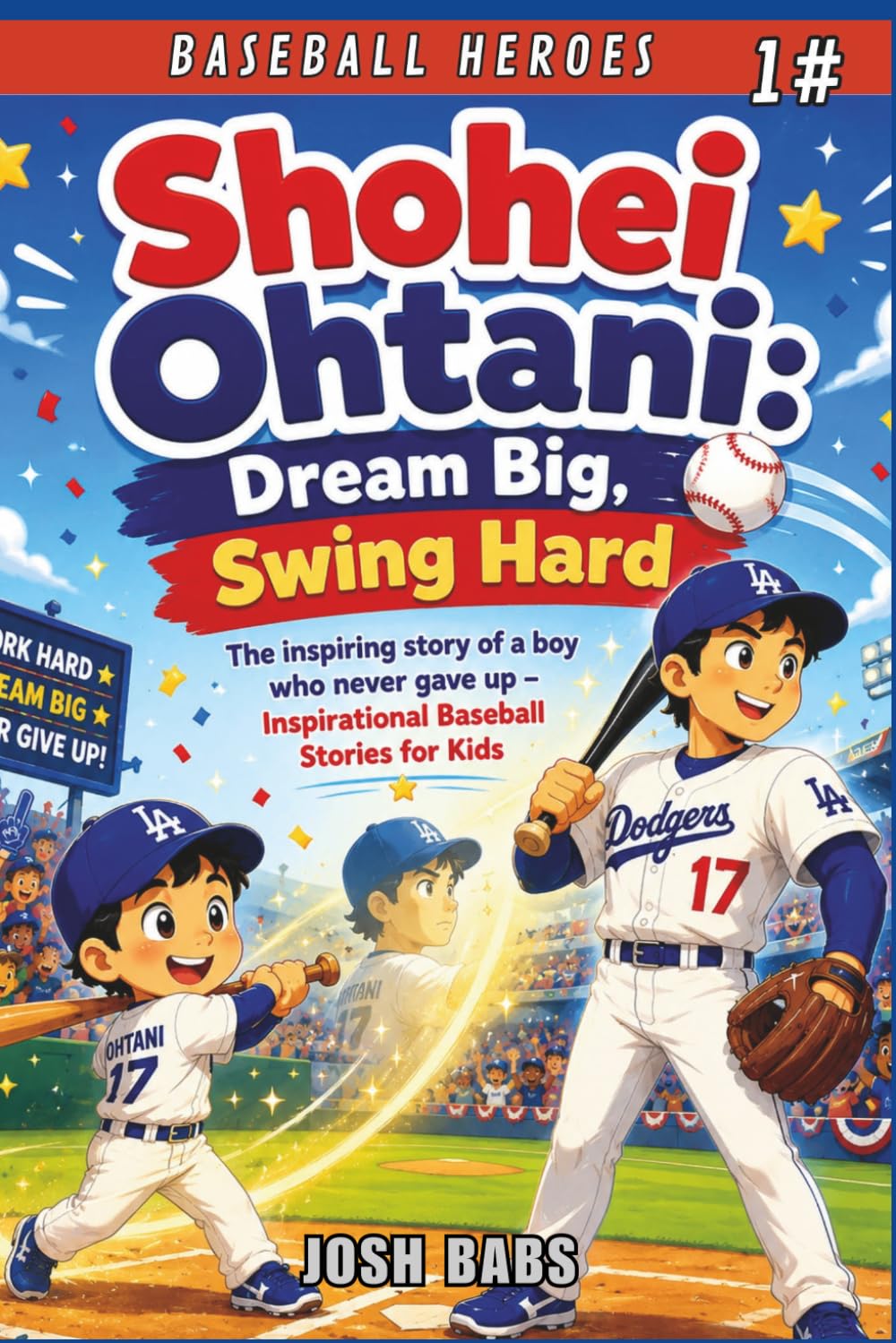 Shohei Ohtani: Dream Big, Swing Hard: The inspiring story of a boy who never gave up – Inspirational Baseball Stories for Kids