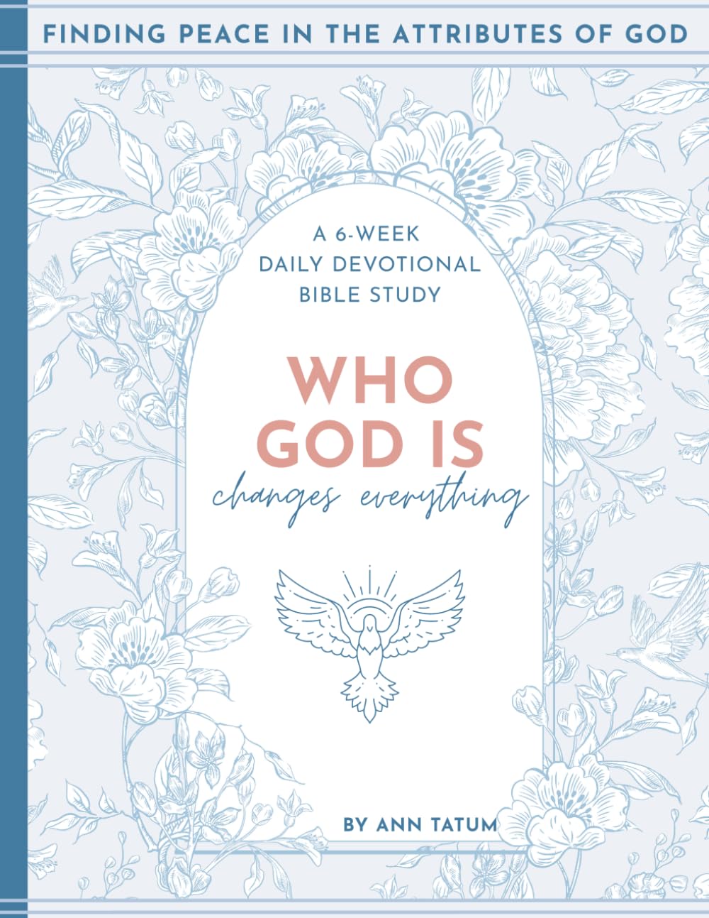 Who God Is Changes Everything: Finding Peace in the Attributes of God