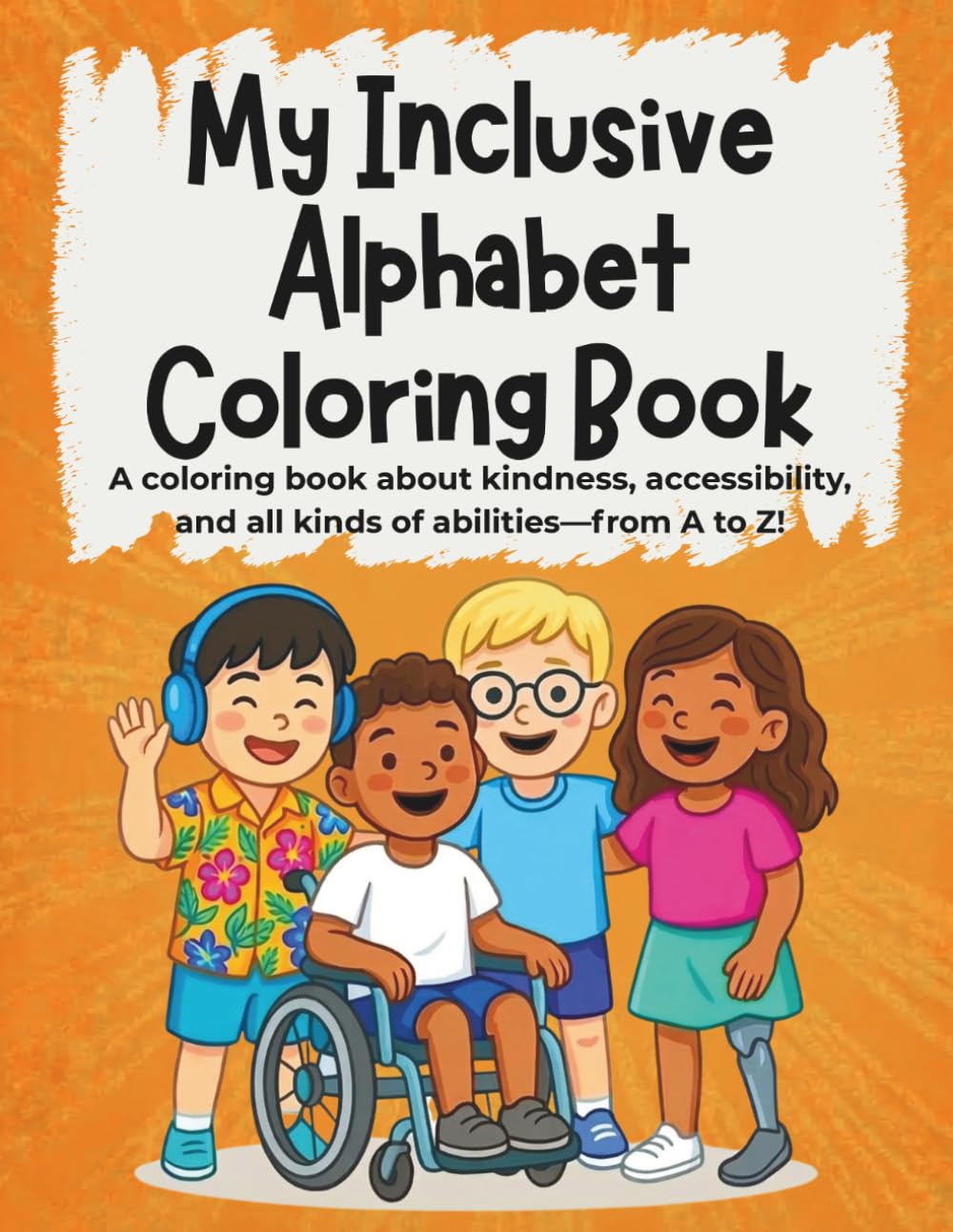 My Inclusive Alphabet Coloring Book: A coloring book about kindness, accessibility, and all kinds of abilities—from A to Z!