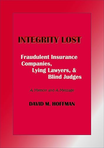 Integrity Lost: Fraudulent Insurance Companies, Lying Lawyers, &amp; Blind Judges