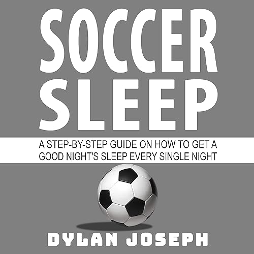 Soccer Sleep: A Step-by-Step Guide on How to Get a Good Night's Sleep Every Single Night: Understand Soccer, Book 9