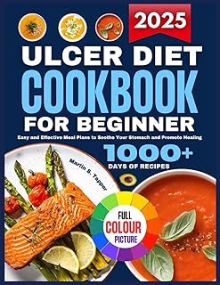 ULCER DIET COOKBOOK FOR BEGINNERS: Easy and Effective Meal Plans to Soothe Your Stomach and Promote Healing