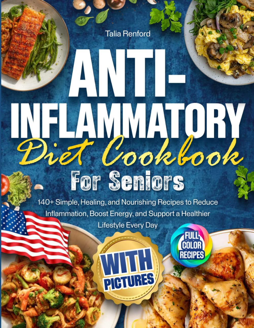 Anti-Inflammatory Diet Cookbook for Seniors with Pictures: 140+ Simple, Healing, and Nourishing Recipes to Reduce Inflammation, Boost Energy, and Support a Healthier Lifestyle Every Day