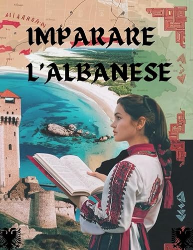 IMPARARE L' ALBANESE: Esplora l'albanese fino al livello A2 con questo libro completo! Perfetto per bambini e adulti.Un libro bilingue Albanese-Italiano.