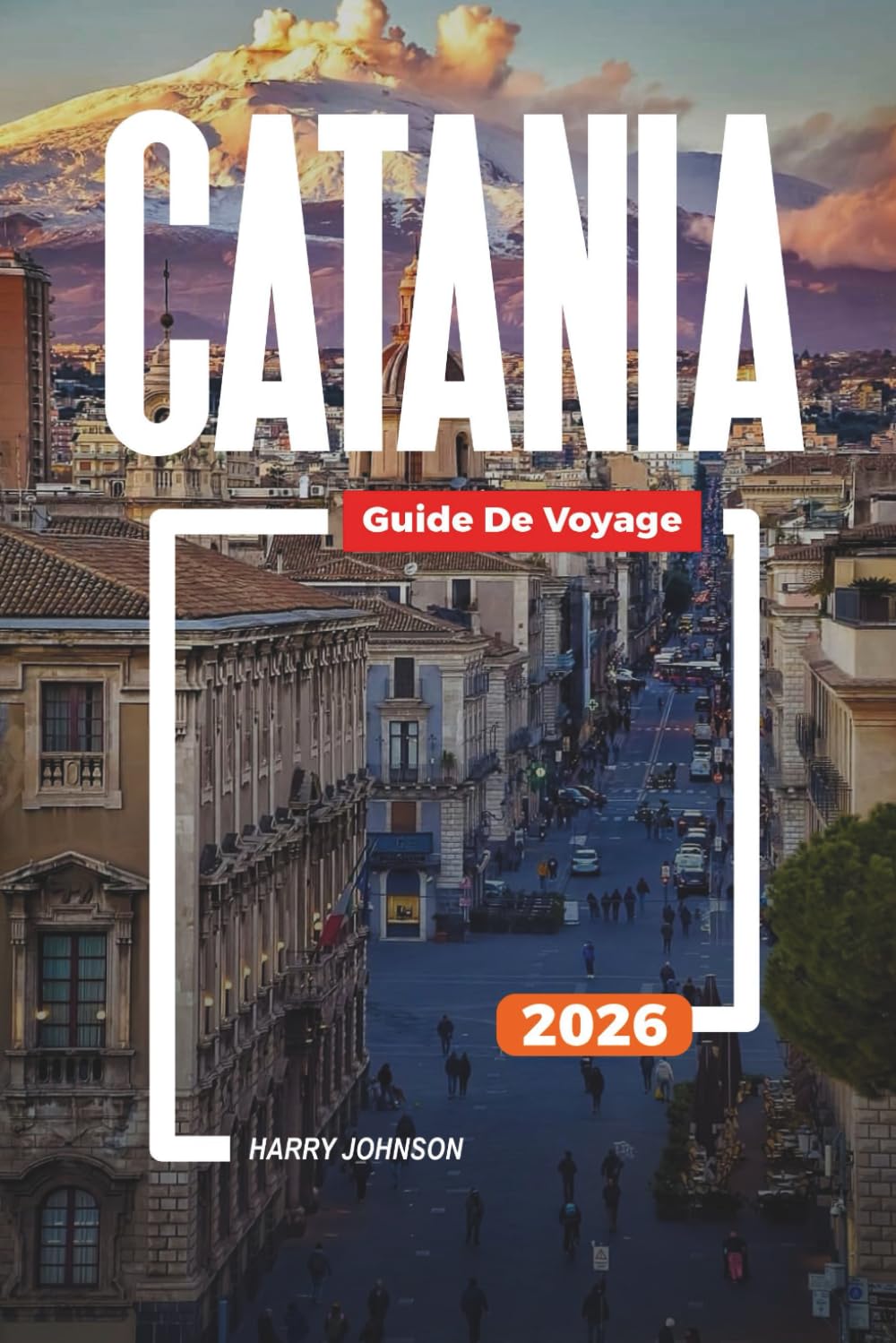 GUIDE DE VOYAGE CATANIA 2026: Découvrez des joyaux cachés, des monuments historiques, des conseils de voyage et des vacances inoubliables