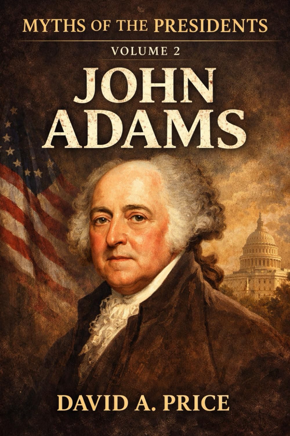 Myths of the Presidents Volume II: John Adams (American Myths Library Series 3: Myths of the Presidents)