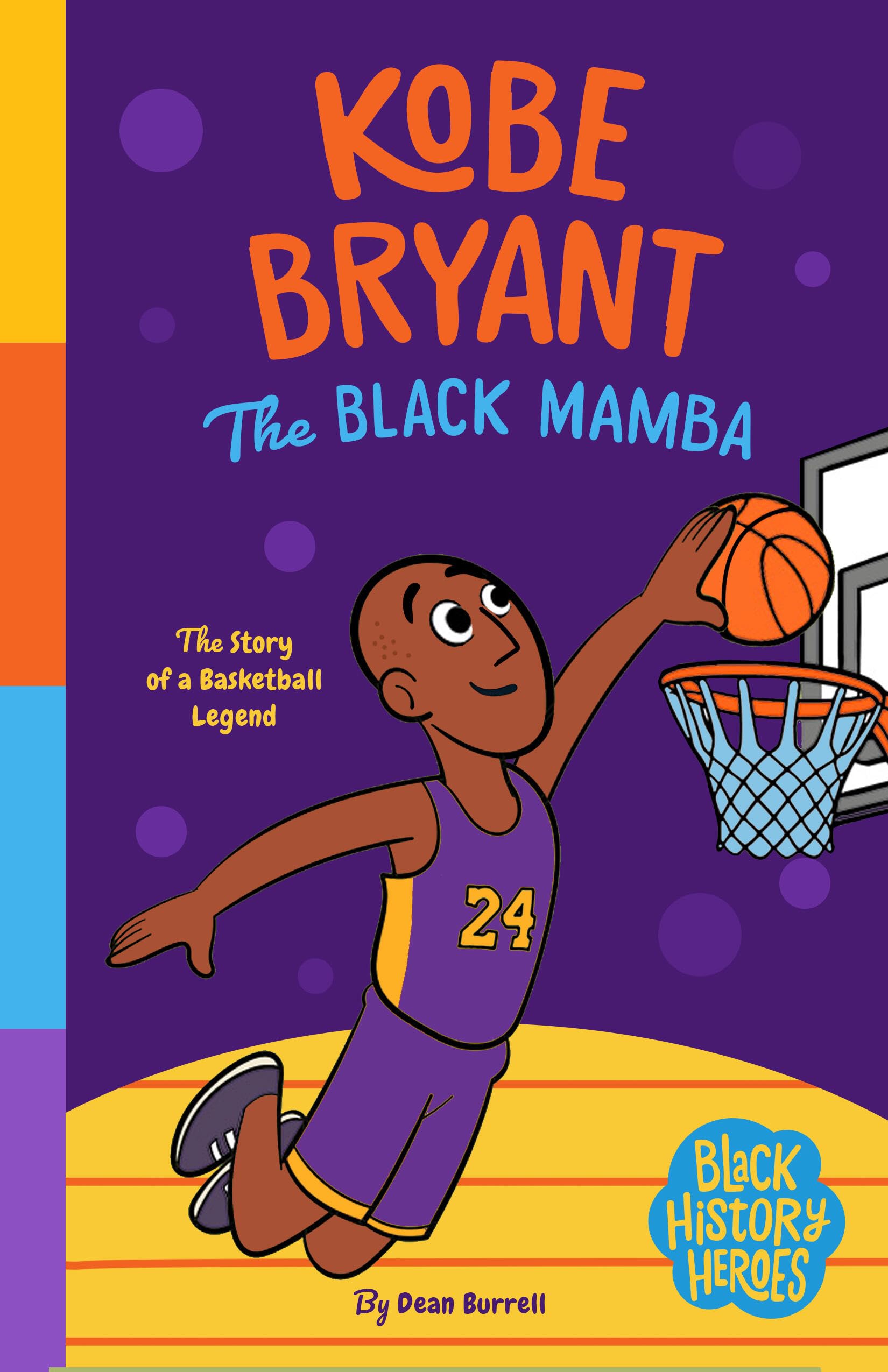 Black History Heroes: Kobe Bryant: The Black Mamba: The Story of a Basketball Legend