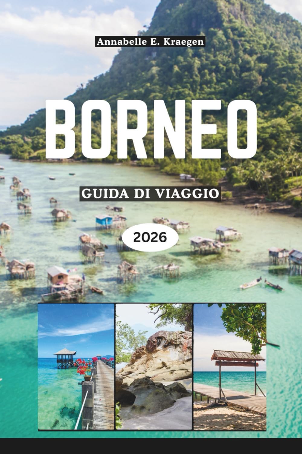 BORNEO GUIDA DI VIAGGIO 2026: Avventure nella foresta pluviale, incontri con gli orangotti, spiagge segrete, tradizioni tribali, sapori insulari, ... fughe per il benessere nel Sud-est asiatico