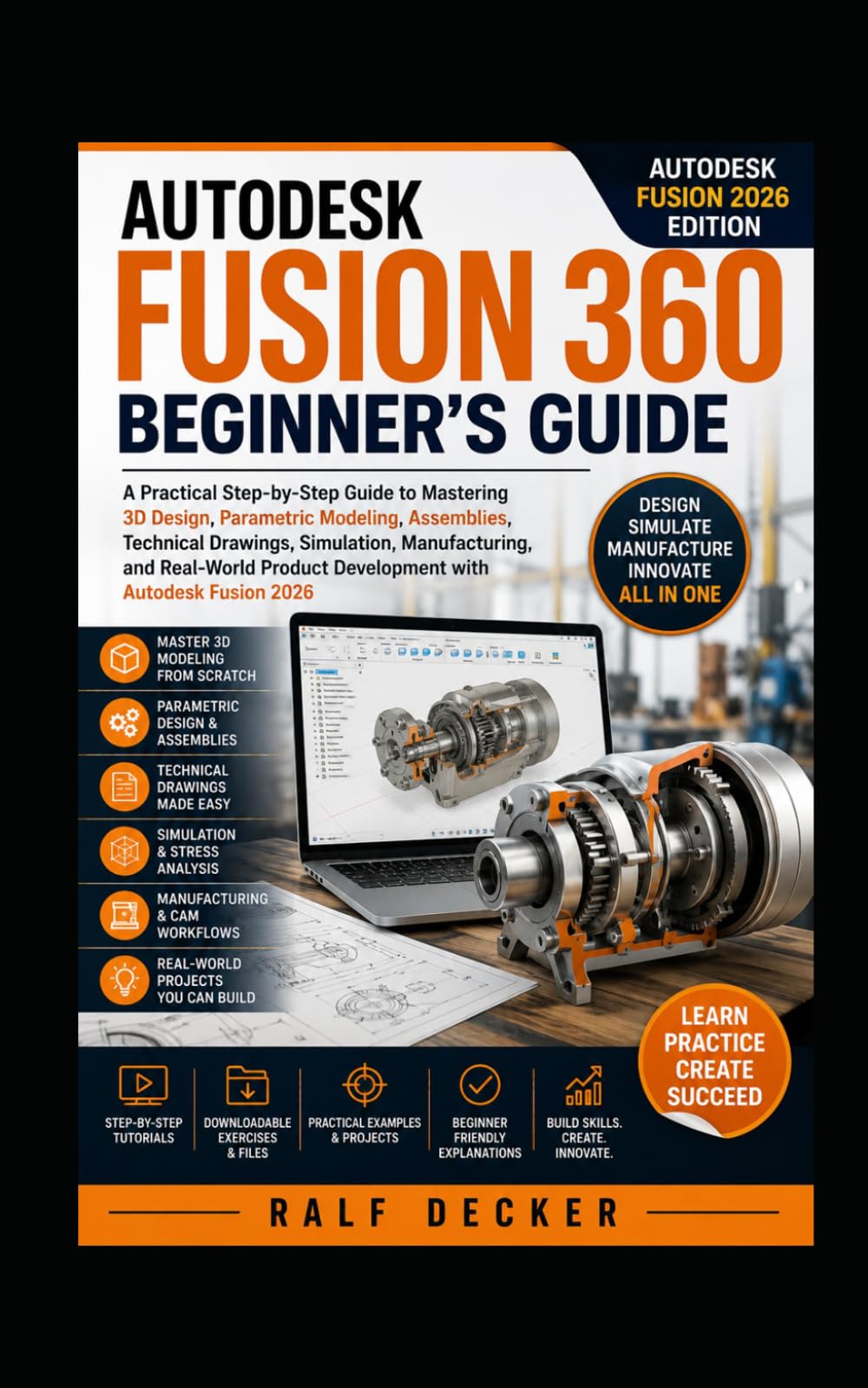 AUTODESK FUSION 360 BEGINNER'S GUIDE: A Practical Step-by-Step Guide to Mastering 3D Design, Parametric Modeling, Assemblies, Technical Drawings, ... Product Deve (Design Drawing Guides)