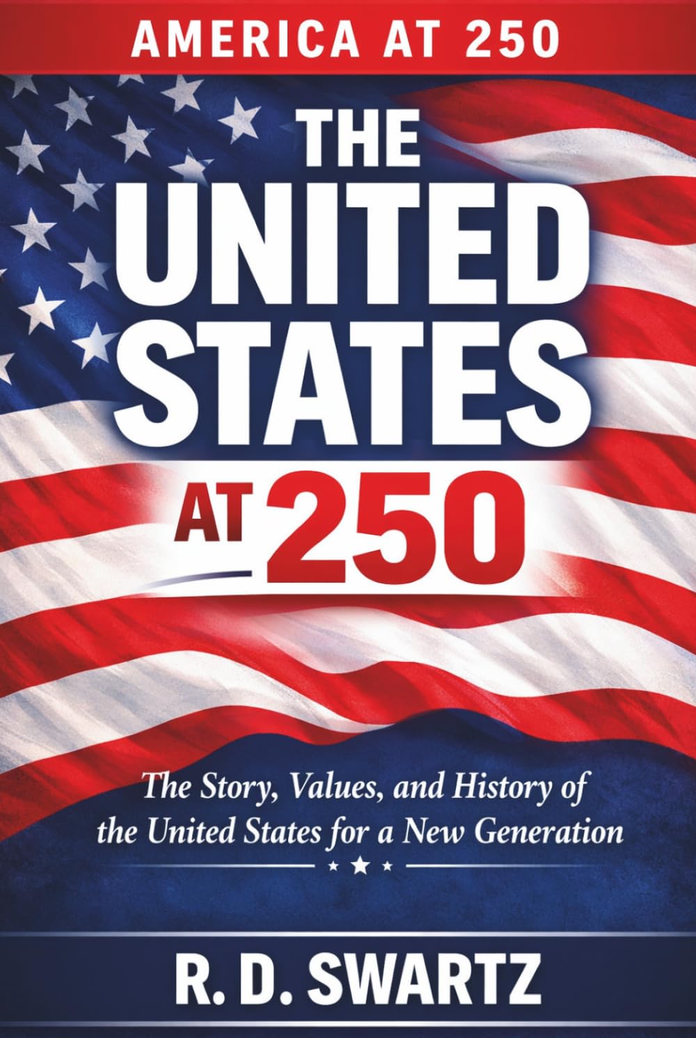 America at 250: The Story, Values, and History of the United States for a New Generation (America at 250 Series)