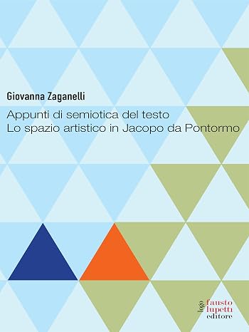 Giovanna Zaganelli - Appunti di semiotica del testo. Lo spazio artistito in Jacopo da Pontormo (2014)