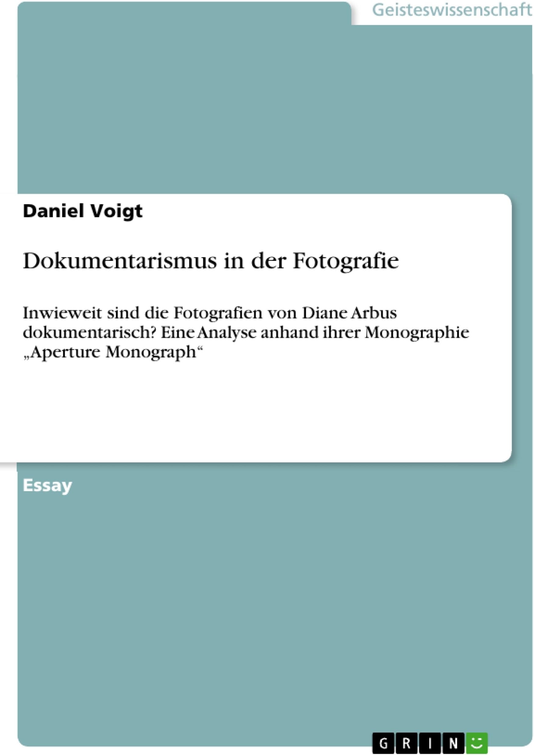 Dokumentarismus in der Fotografie: Inwieweit sind die Fotografien von Diane Arbus dokumentarisch? Eine Analyse anhand ihrer Monographie „Aperture Monograph"