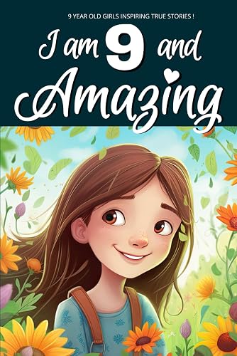 9 Year Old Girls Inspiring True Stories!: I am 9 and Amazing | Inspirational tales About Courage, Self-Love, and Self-Confidence for 9 year old Girls