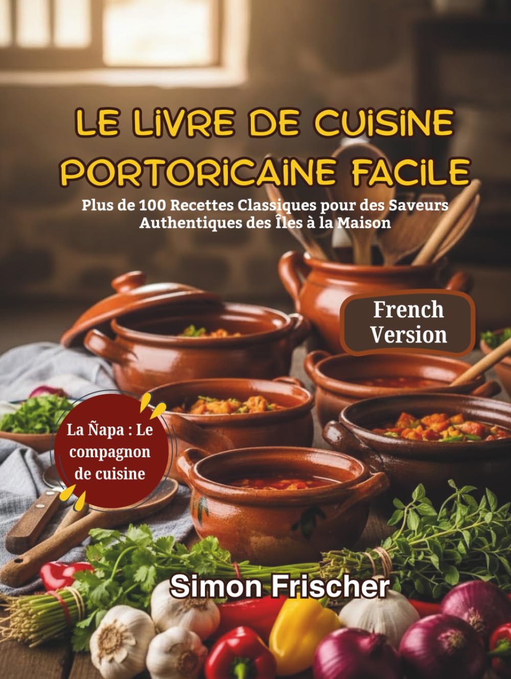 Le Livre de Cuisine Portoricaine Facile: Plus de 100 Recettes Classiques pour des Saveurs Authentiques des Îles à la Maison