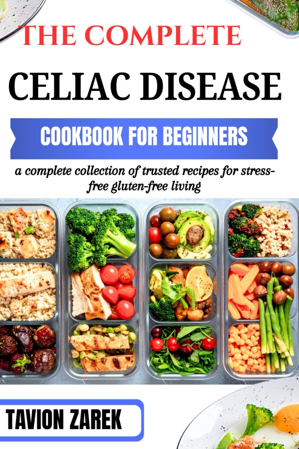 THE COMPLETE CELIAC DISEASE COOKBOOK FOR BEGINNERS: a complete collection of trusted recipes for stress-free gluten-free living