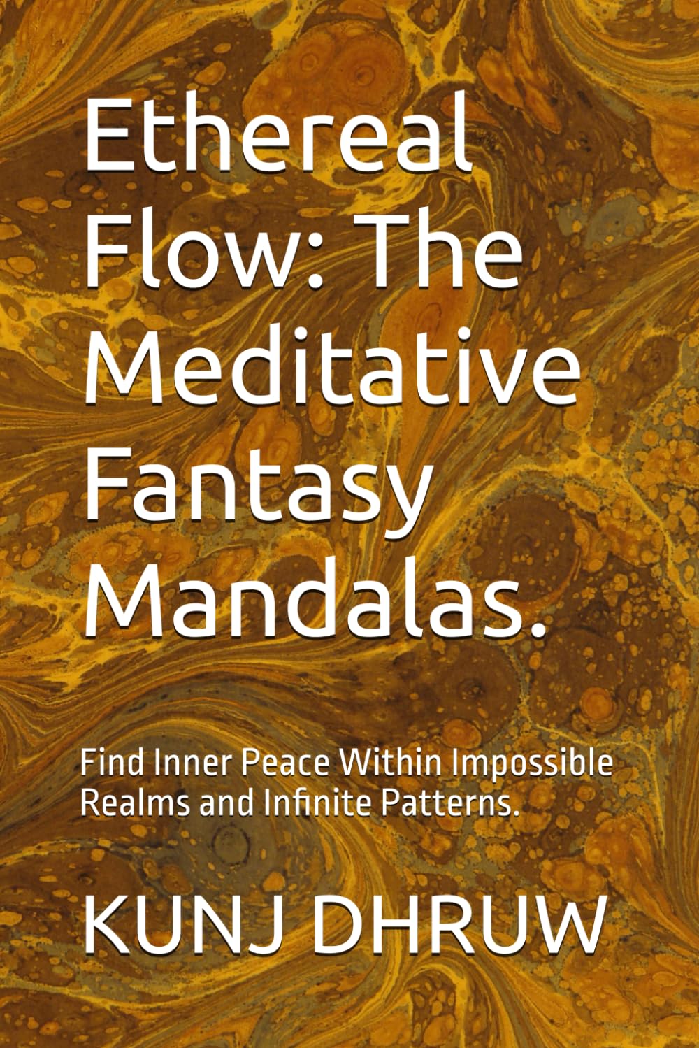 Ethereal Flow: The Meditative Fantasy Mandalas.: Find Inner Peace Within Impossible Realms and Infinite Patterns.