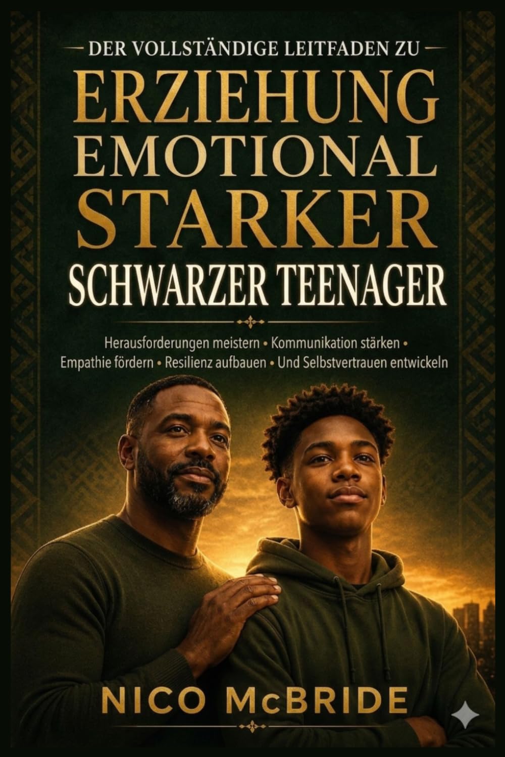 Der vollständige Leitfaden zur Erziehung emotional starker schwarzer Teenager: Herausforderungen meistern, Kommunikation stärken, Empathie fördern, Resilienz aufbauen und Selbstvertrauen entwickeln