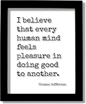 The Burnt Branch Thomas Jefferson Quote - I believe that every human mind feels pleasure in doing good to another - Kindness Be Kind Charity Sympathy Joy Black Frame, 8x10 inches