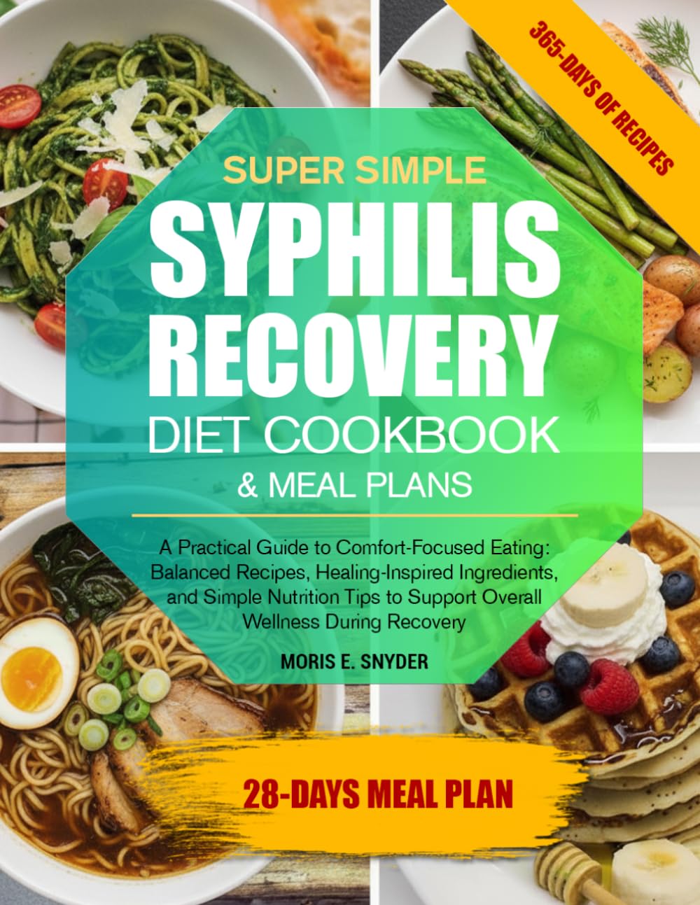 SUPER SIMPLE SYPHILIS RECOVERY DIET COOKBOOK & MEAL PLANS: A Practical Guide to Comfort-Focused Eating: Balanced Recipes, Healing-Inspired ... to Support Overall Wellness During Recovery