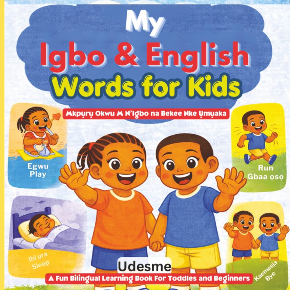 My Igbo & English Words For Kids: Mkpụrụ Okwu M N’Igbo na Bekee Nke Ụmụaka | A Fun Bilingual Learning Book For Toddles and Beginners