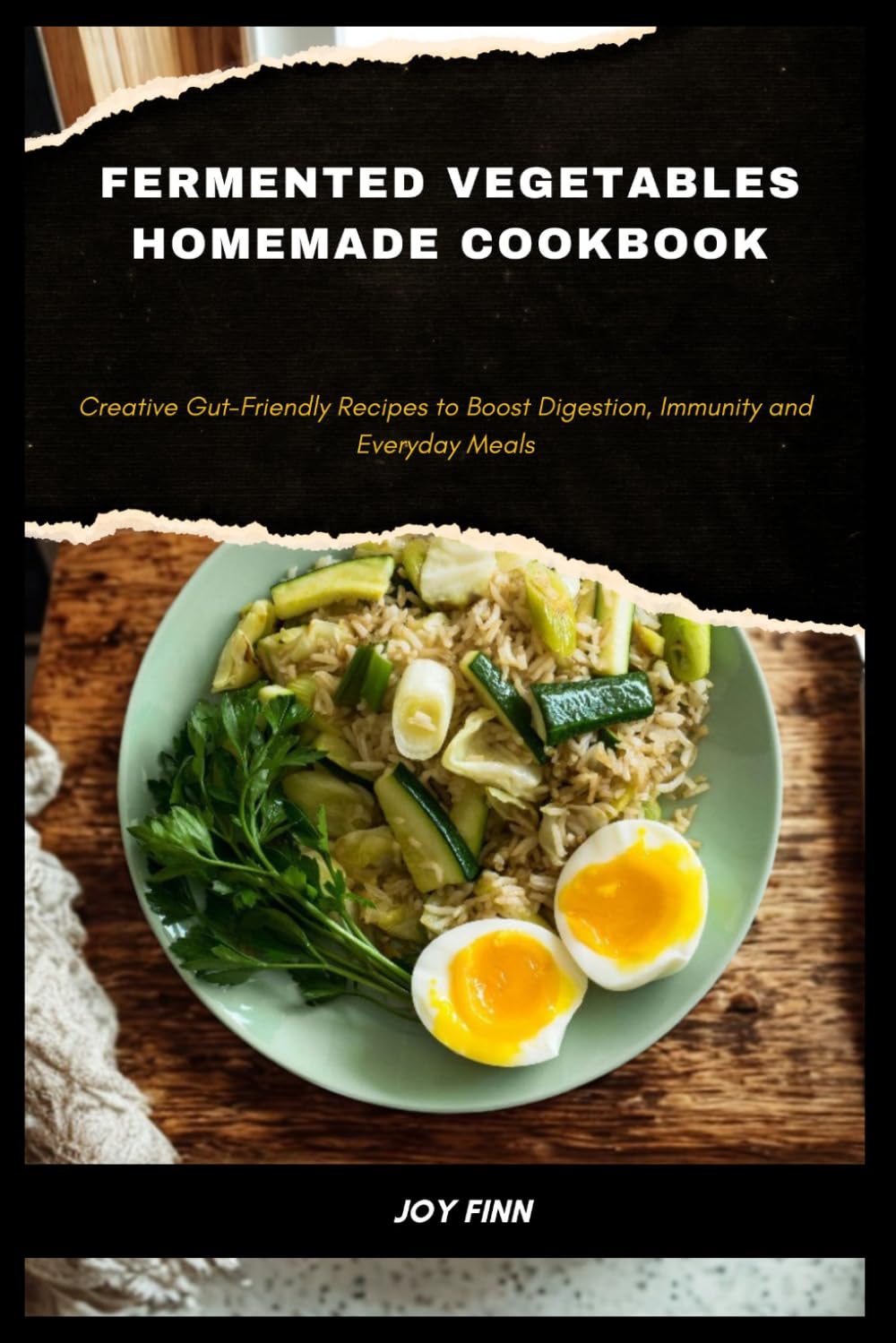 Fermented Vegetables Homemade Cookbook: Creative Gut-Friendly Recipes to Boost Digestion, Immunity and Everyday Meals