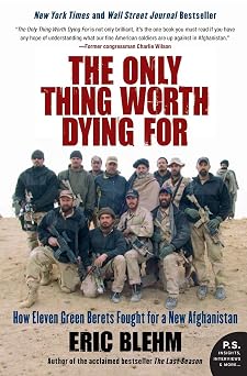 The Only Thing Worth Dying For How Eleven Green Berets Fought for a New Afghanistan P.S.