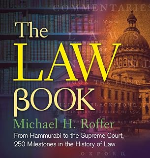 The Law Book: 250 Milestones in Legal History from Hammurabi to ICC by Michael H. Roffer