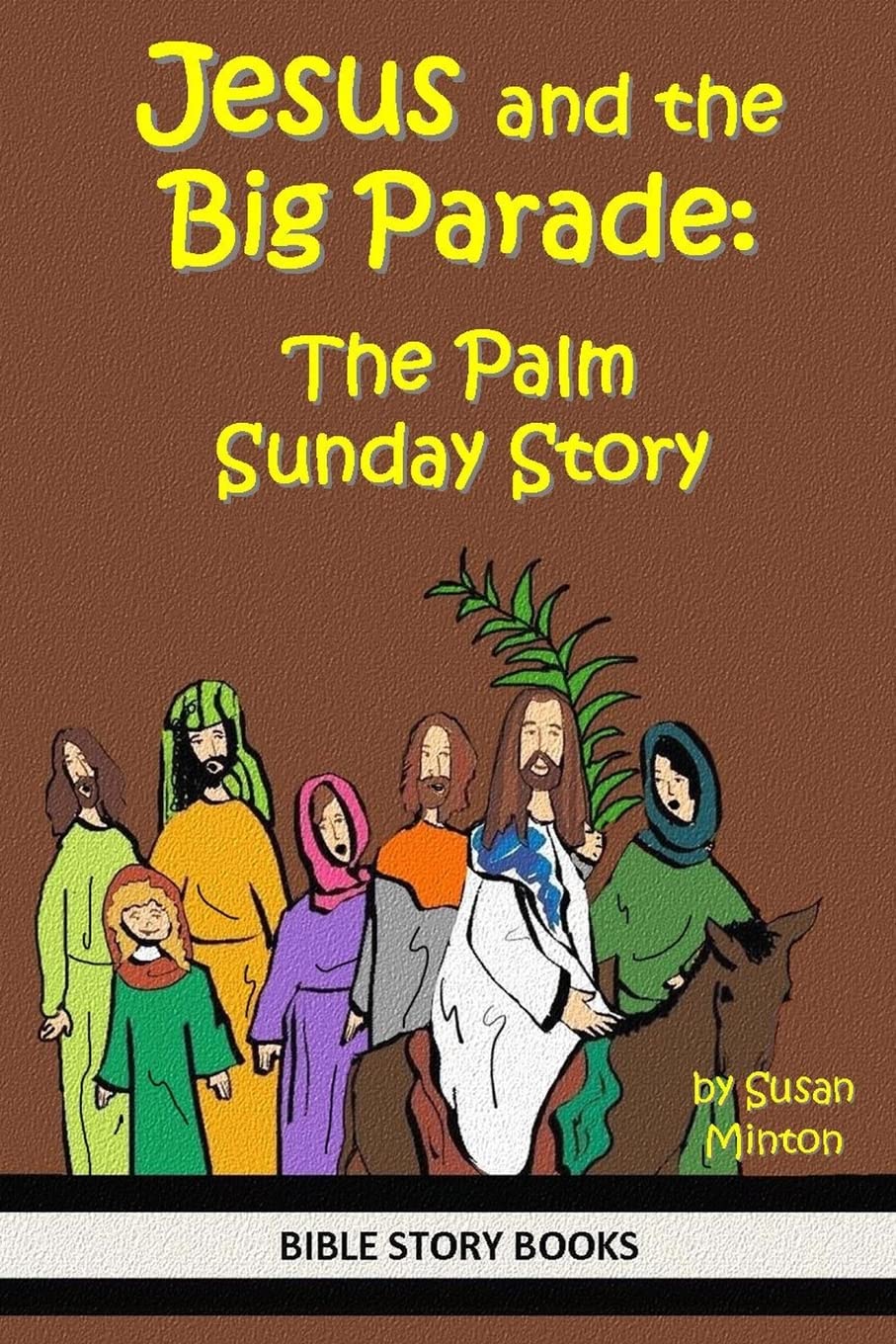 Jesus and the Big Parade: The Palm Sunday Story: Volume 14 (Bible Stories for Kids)