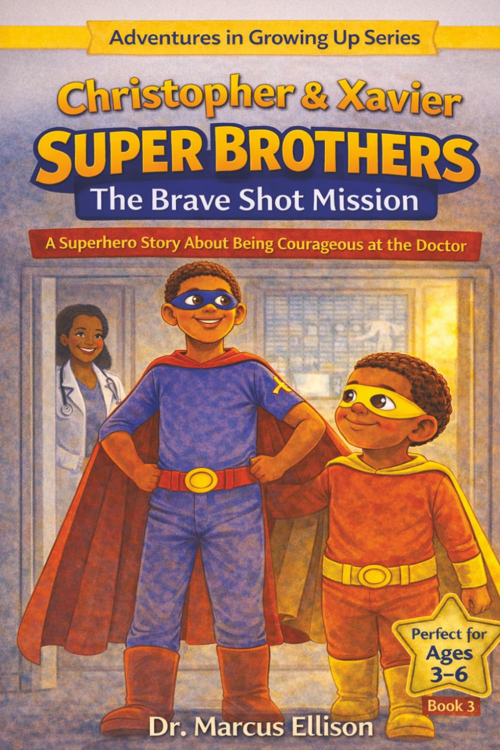 Christopher & Xavier: Super Brothers: The Brave Shot Mission: A Superhero Story About Being Courageous at the Doctor (Adventures in Growing Up Series)