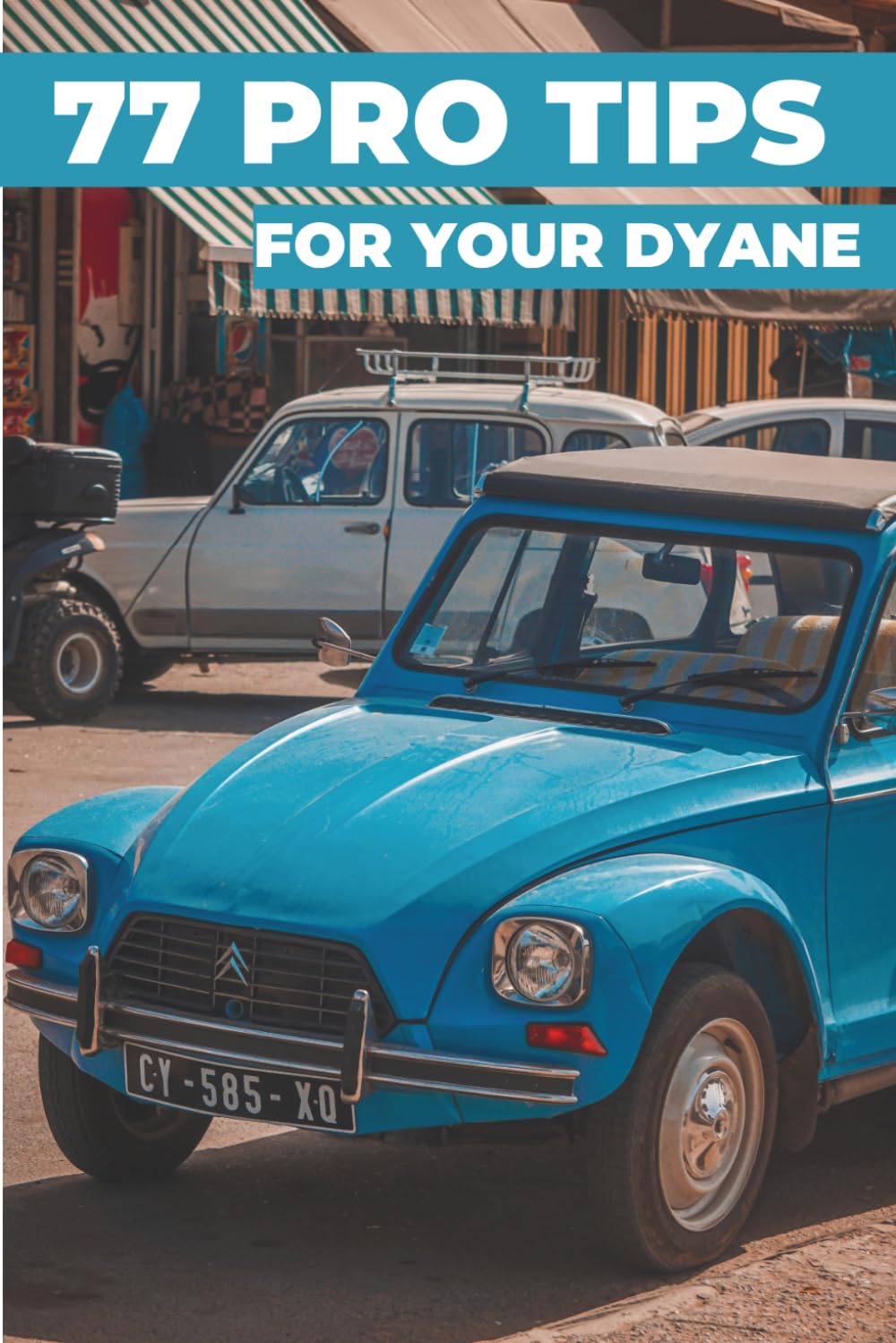 77 PRO TIPS FOR YOUR DYANE: “The best-kept secrets”