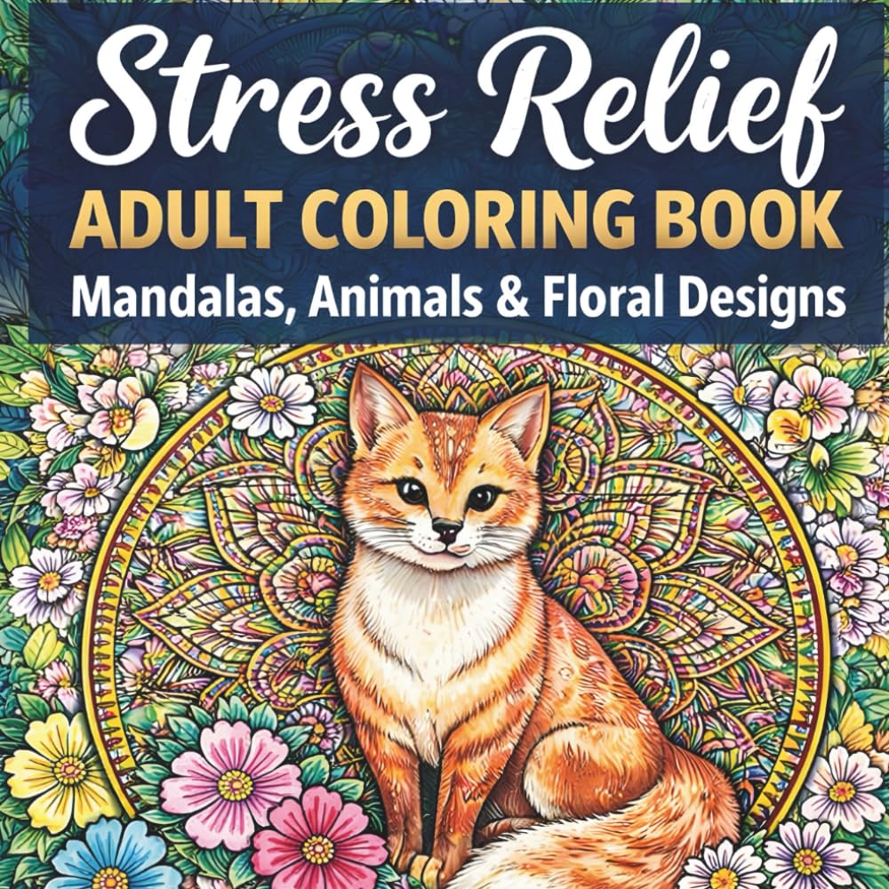 Stress Relief Adult Coloring Book: Mandalas, Animals & Floral Designs: 30 Intricate Coloring Pages for Relaxation, Mindfulness, and Creative Fun