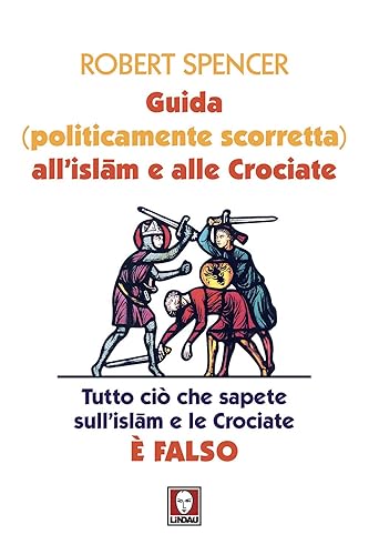 Guida (politicamente scorretta) all'islam e alle crociate. Tutto ciò che sapete sull'islam e le crociate è falso. Nuova ediz.