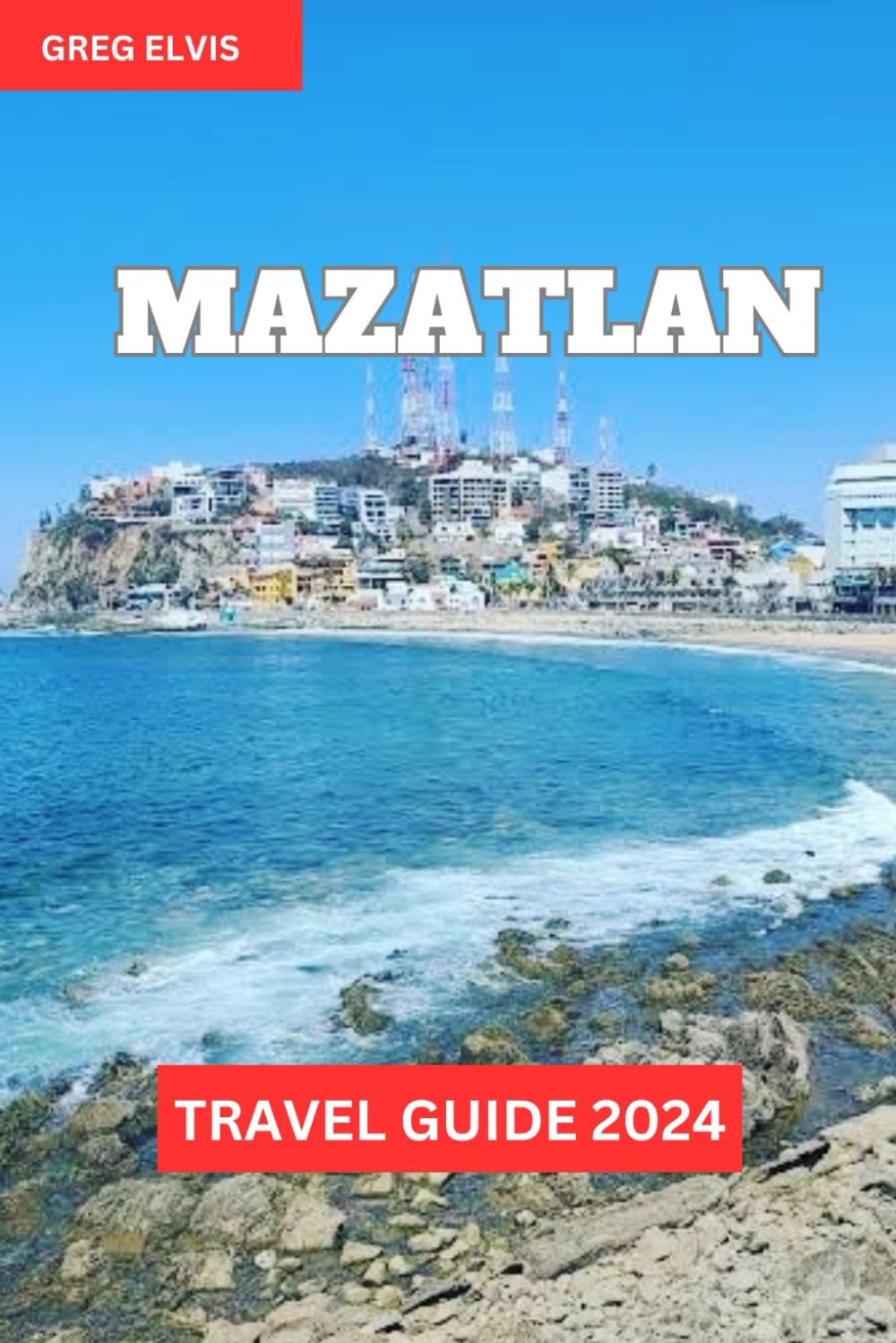 MAZATLAN TRAVEL GUIDE 2024: Explore Mazatlán's Hidden Gems like a Local (Exploring Wonderful Places in Mexico)