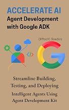 Accelerate AI Agent Development with Google ADK: Streamline Building, Testing, and Deploying Intelligent Agents Using Agent Development Kit (AI Agent Development & Engineering Series)