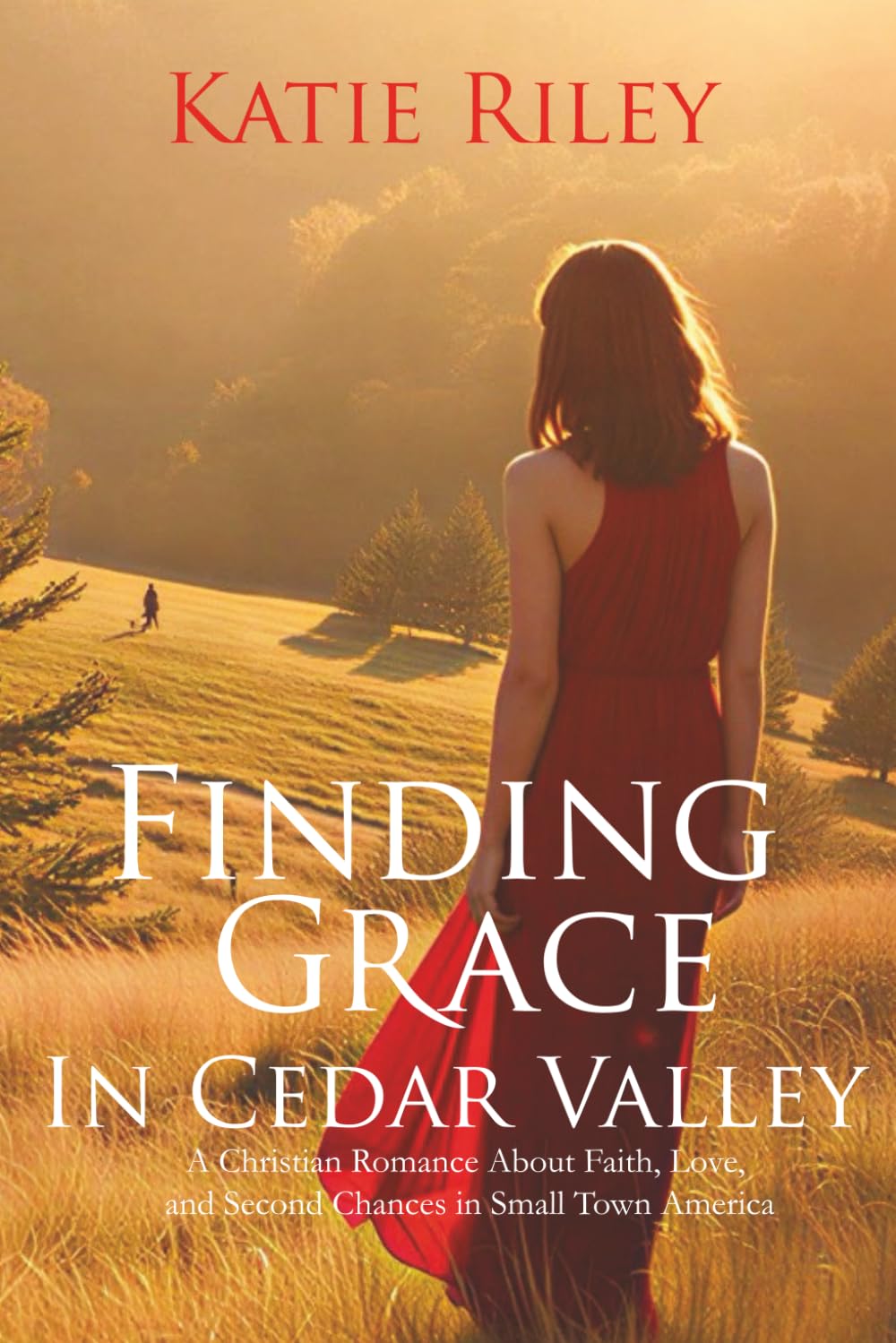 Finding Grace in Cedar Valley: A Christian Romance About Faith, Love, and Second Chances in Small Town America