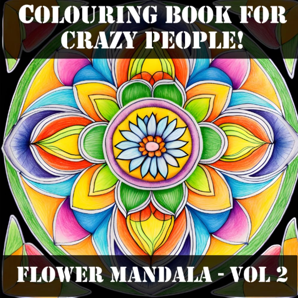 Colouring Book For Crazy People!: Flower Mandala Vol. 2 (Colouring Books For Crazy People - Mandala Series)
