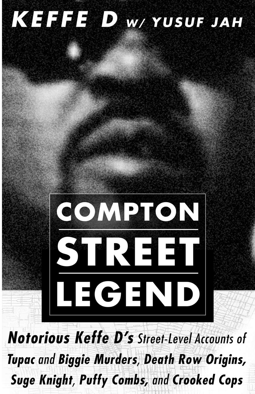 COMPTON STREET LEGEND: Notorious Keffe D’s Street-Level Accounts of Tupac and Biggie Murders, Death Row Origins, Suge Knight, Puffy Combs, and Crooked Cops