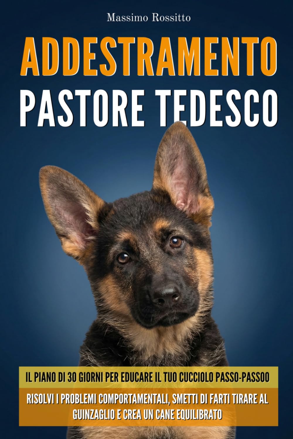 Addestramento Pastore Tedesco: Il piano di 30 giorni per educare il tuo cucciolo passo-passo. Risolvi i problemi comportamentali, smetti di farti tirare al guinzaglio e crea un cane equilibrato