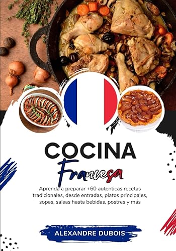 Cocina Francesa: Aprenda a Preparar +60 Auténticas Recetas Tradicionales, Desde Entradas, Platos Principales, Sopas, Salsas Hasta Bebidas, Postres y ... Mundo: Un Viaje Culinario) (Spanish Edition)