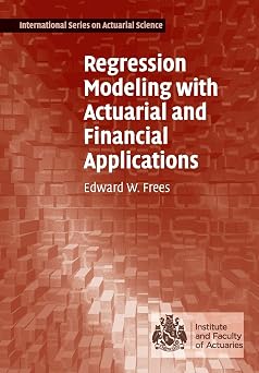 Regression Modeling with Actuarial and Financial Applications International Series on Actuarial Science