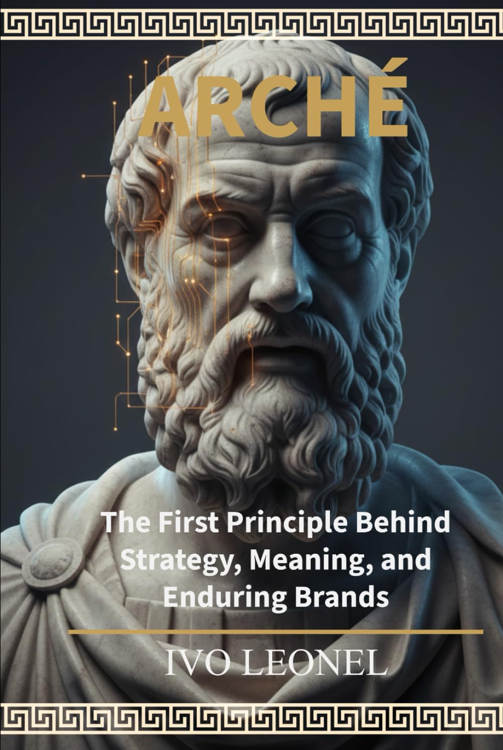 ARCHÉ: The First Principle Behind Strategy, Meaning, and Enduring Brands