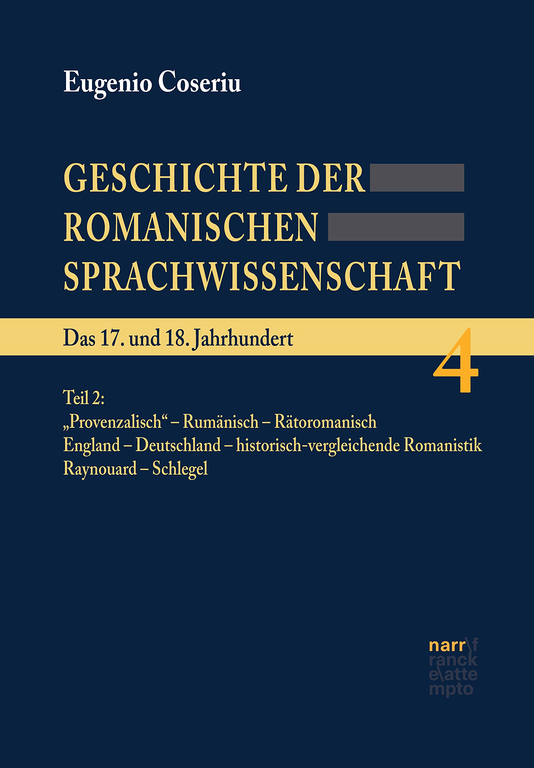 Geschichte der romanischen Sprachwissenschaft: Band 4: Das 17. und 18. Jahrhundert. Teil 2: "Provenzalisch" - Rumänisch - Rätoromanisch. England - Deutschland ... und herausgegeben von Wolf Dietrich