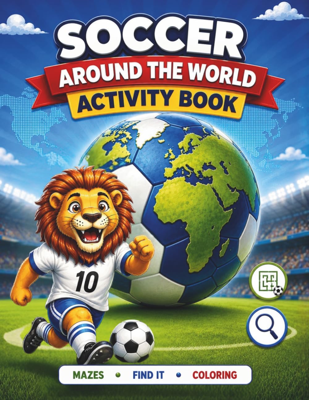 Soccer Around the World Activity Book: Coloring Animals, Flags and Team Uniforms from Different Countries. Includes Football Mazes and Logic Games for Kids Ages 4-8 (Lion Champion Soccer Adventures)