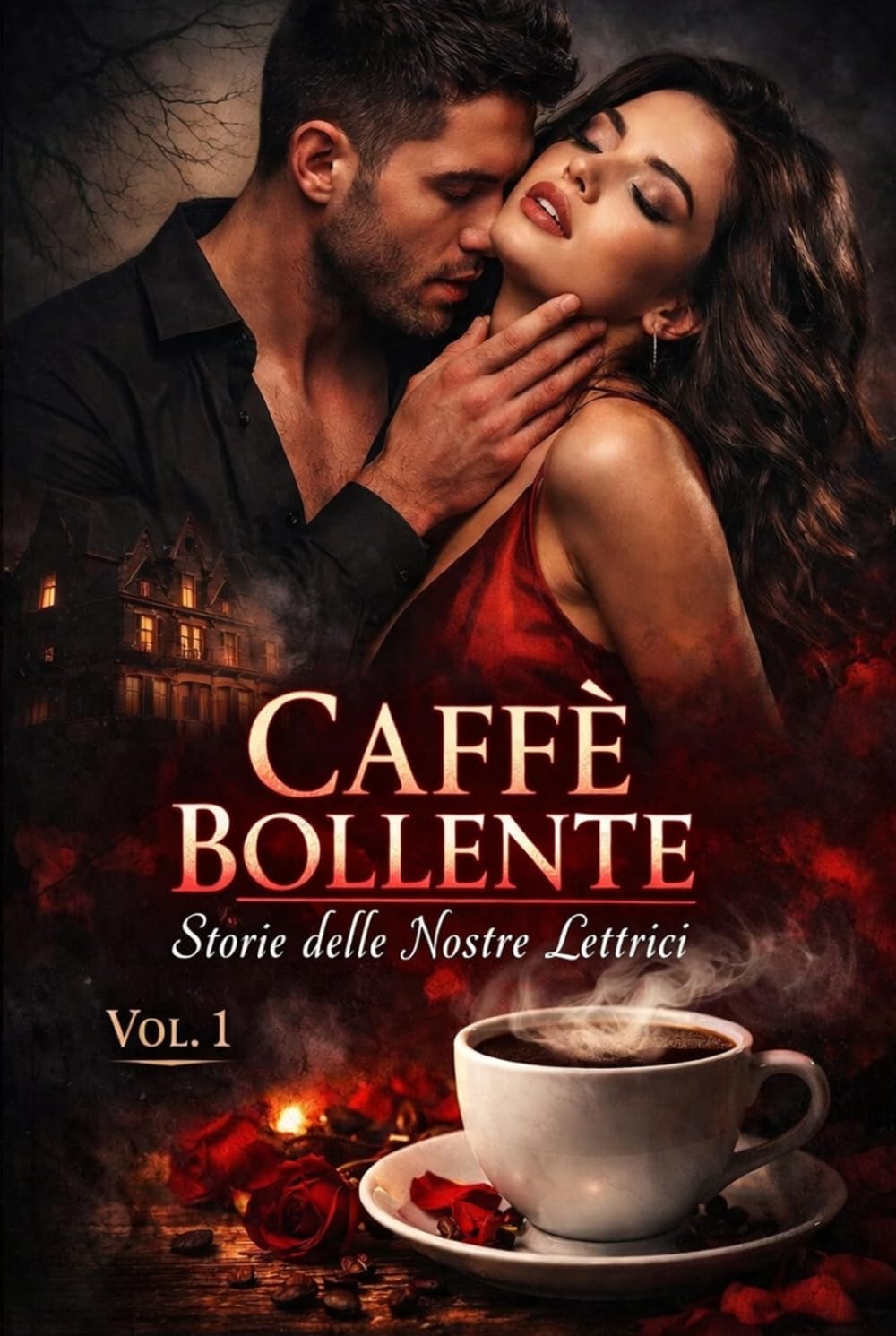 CAFFÈ BOLLENTE VOL. 1: Storie delle Nostre Lettrici: Racconti di Desiderio Proibito, Segreti Oscuri e Passioni Tabù per gli Amanti del Dark Romance ... Pericolosa ed Erotismo Psicologico Intenso)
