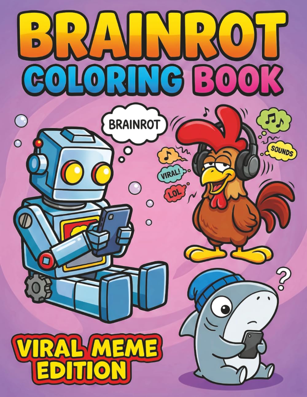 Brainrot Coloring Book Viral Meme Edition: A Chaotic Meme-Style Activity Book for Gen Z & Teens Packed with Absurd Humor, Silly Challenges, and 60+ Coloring Pages