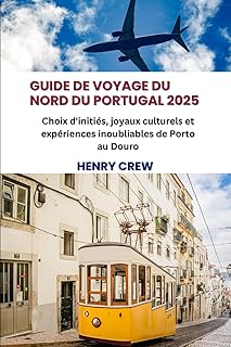 Guide de voyage du nord du Portugal 2025: Choix d'initiés, joyaux culturels et expériences inoubliables de Porto au Douro